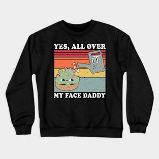 Yes All Over My Face Daddy Funny Plant Daddy Gardener Vintage Crewneck Sweatshirt